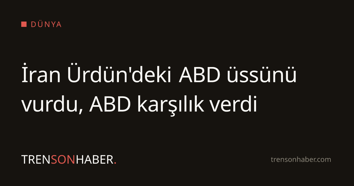 İran Ürdün'deki ABD üssünü vurdu, ABD karşılık verdi