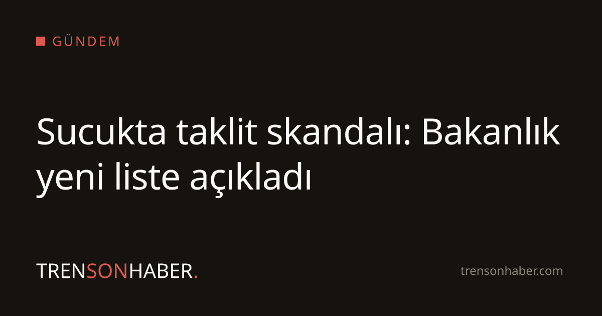 Sucukta taklit skandalı: Bakanlık yeni liste açıkladı